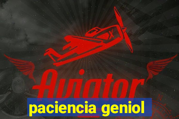 paciencia geniol
